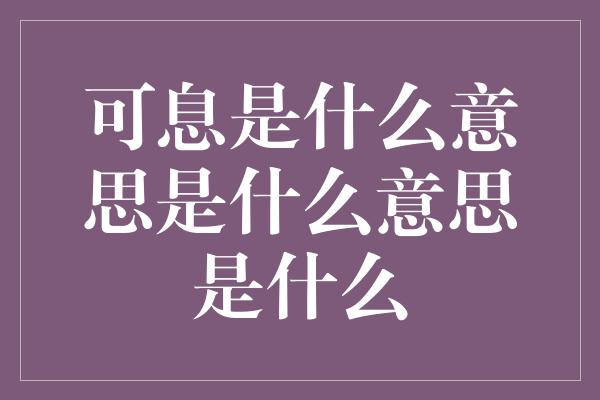 可息是什么意思是什么意思是什么