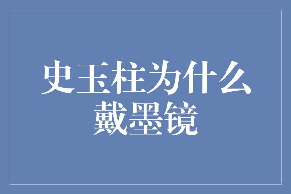 史玉柱为什么戴墨镜