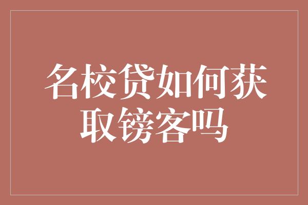 名校贷如何获取镑客吗