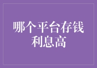 存钱怎能少了利息？揭秘哪个平台存钱利息最高！