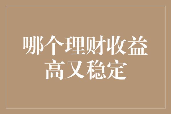 哪个理财收益高又稳定