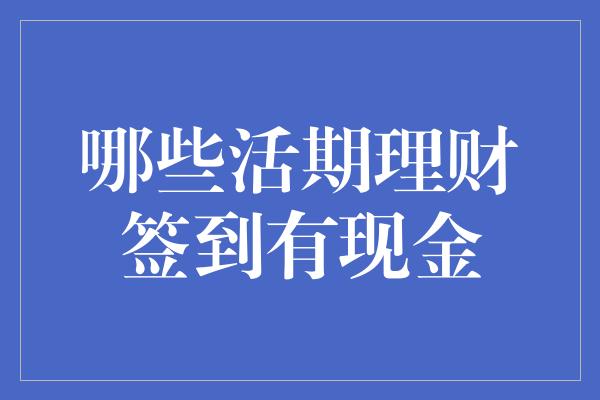 哪些活期理财签到有现金