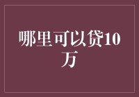 哪里可以贷10万？且听我慢慢道来