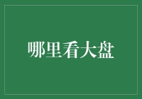 哪里看大盘？一文教你快速获取市场动态