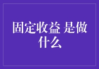 金融市场中的固定收益：稳重的基石还是保守的选择？