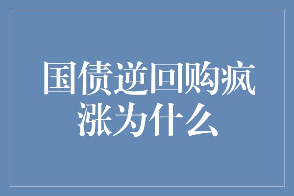 国债逆回购疯涨为什么