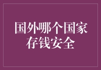 国外哪个国家存钱安全：全球安全储蓄目的地综合分析