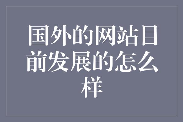 国外的网站目前发展的怎么样