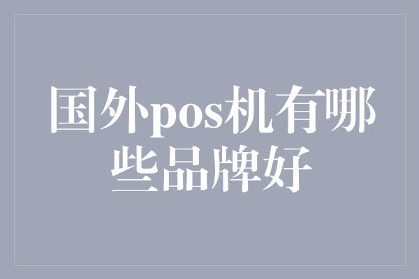 国外pos机有哪些品牌好