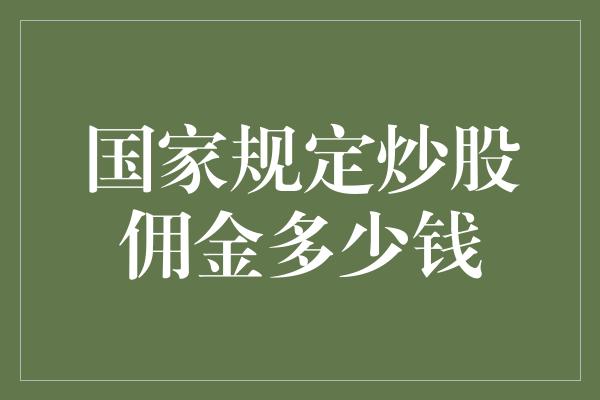 国家规定炒股佣金多少钱