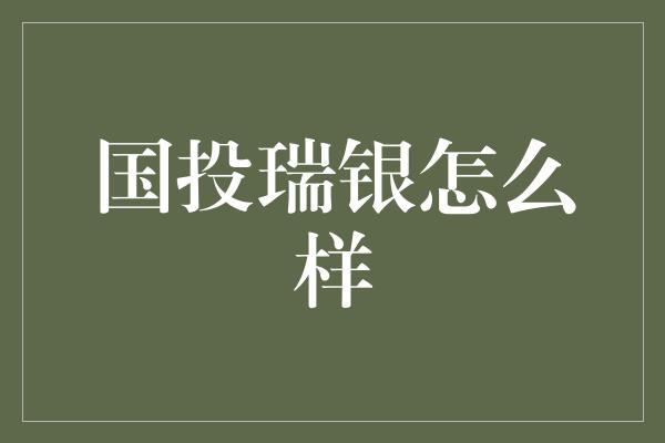 国投瑞银怎么样