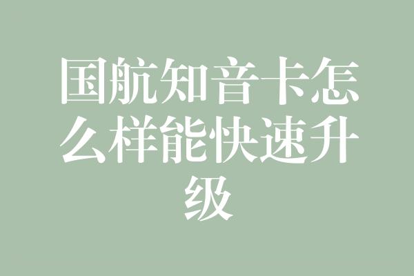 国航知音卡怎么样能快速升级