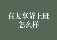 在太享贷上班怎么样：专业平台，稳健前行