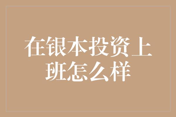 在银本投资上班怎么样