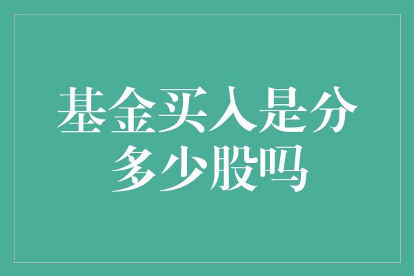 基金买入是分多少股吗