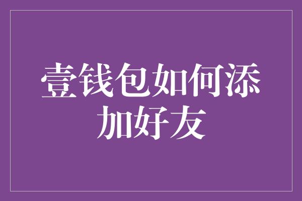 壹钱包如何添加好友