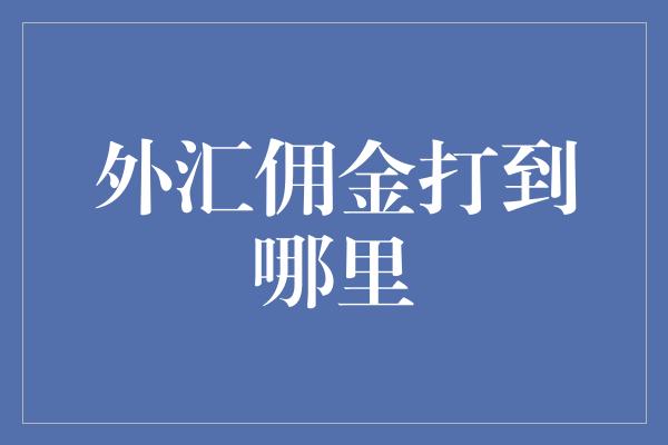 外汇佣金打到哪里