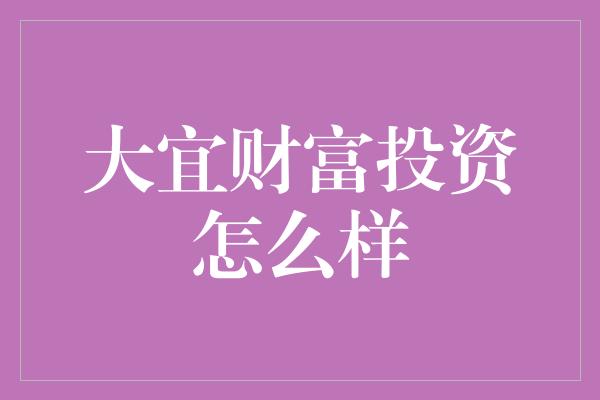 大宜财富投资怎么样