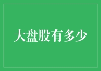 大盘股究竟有多少？揭秘市场背后的数字真相！