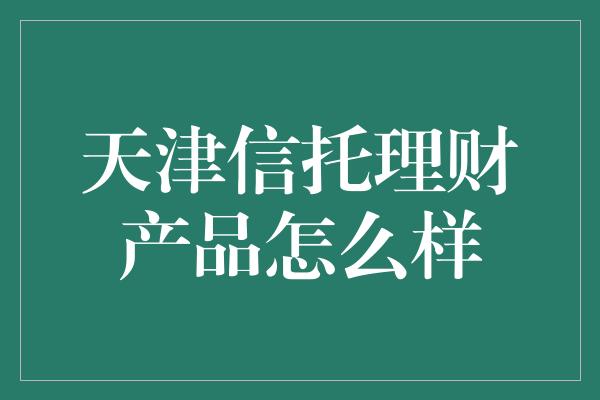 天津信托理财产品怎么样