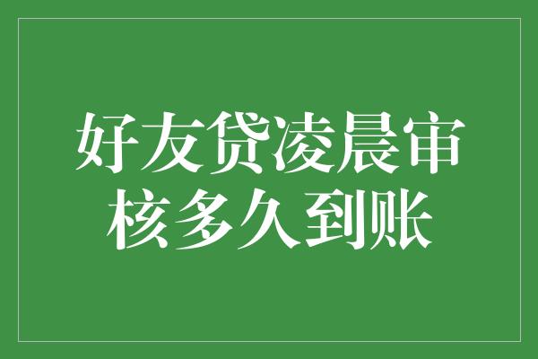 好友贷凌晨审核多久到账