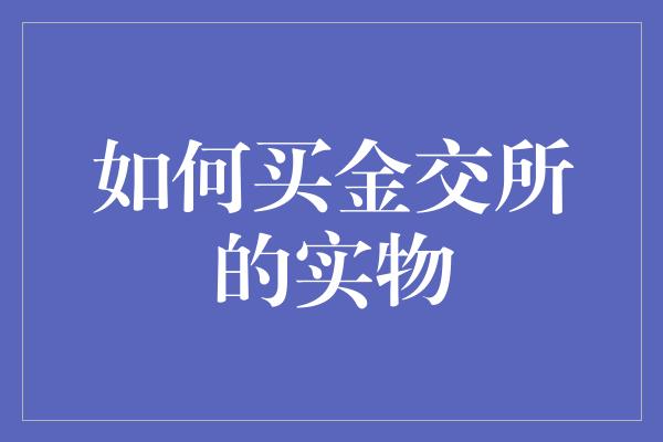 如何买金交所的实物