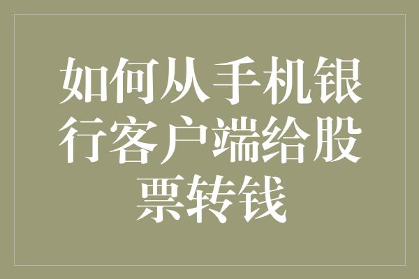 如何从手机银行客户端给股票转钱