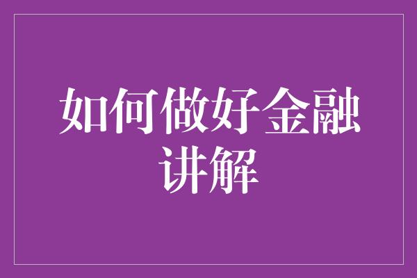 如何做好金融讲解