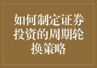 如何制定证券投资的周期轮换策略：构建动态投资组合以适应市场变化