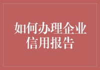 搞定企业信用报告？三个步骤教你成为老司机！