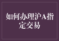 如何办理沪A指定交易：轻松指南