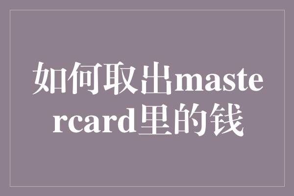 如何取出mastercard里的钱