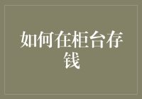 如何在柜台存钱：从技巧到策略的全方位解析