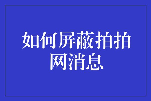 如何屏蔽拍拍网消息