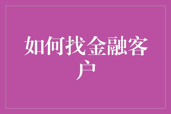 如何找金融客户