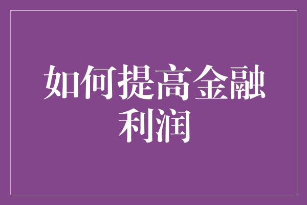 如何提高金融利润