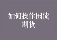 如何操作国债期货：掌握投资策略与风险管理技巧