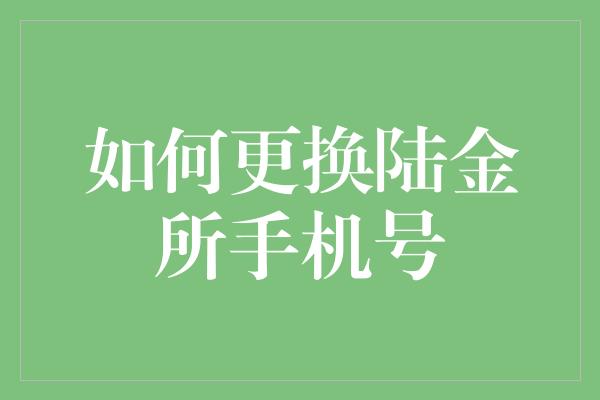 如何更换陆金所手机号