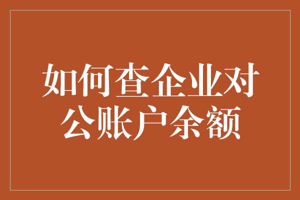 如何查企业对公账户余额