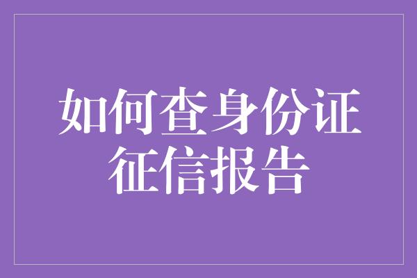 如何查身份证征信报告