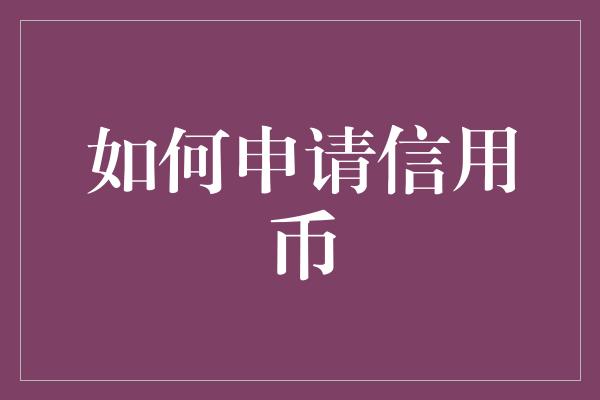 如何申请信用币