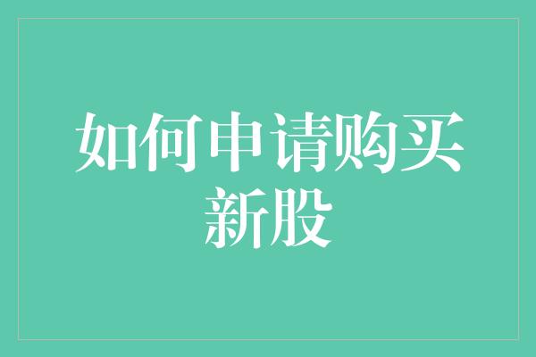 如何申请购买新股