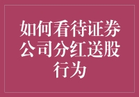 如何看待证券公司分红送股行为：投资者权益与公司业绩的双赢之道