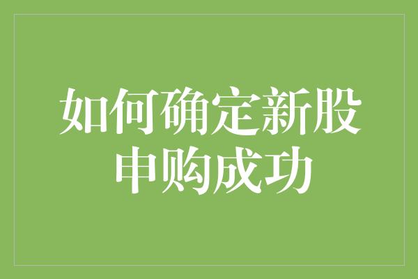 如何确定新股申购成功