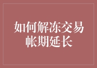 解冻交易账期延长：策略与步骤