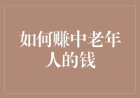 如何赚中老年人的钱：一本正经的不正经指南