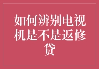 如何辨别电视机是不是返修贷？专家教你几招！