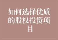 如何选择优质的股权投资项目：深度解析与实操建议