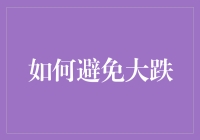 如何在投资路上规避大跌：策略与心态的全面解析