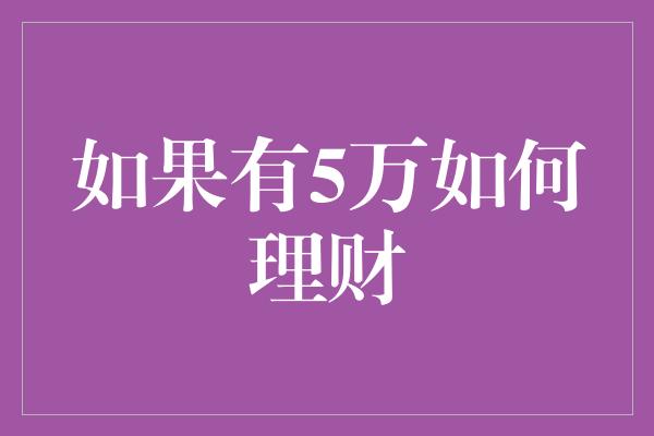 如果有5万如何理财